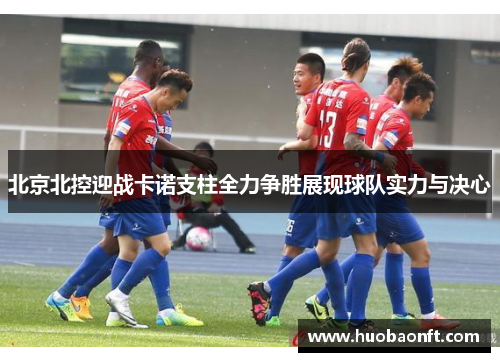 北京北控迎战卡诺支柱全力争胜展现球队实力与决心
