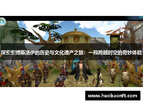 探索索博斯洛伊的历史与文化遗产之旅：一段跨越时空的奇妙体验